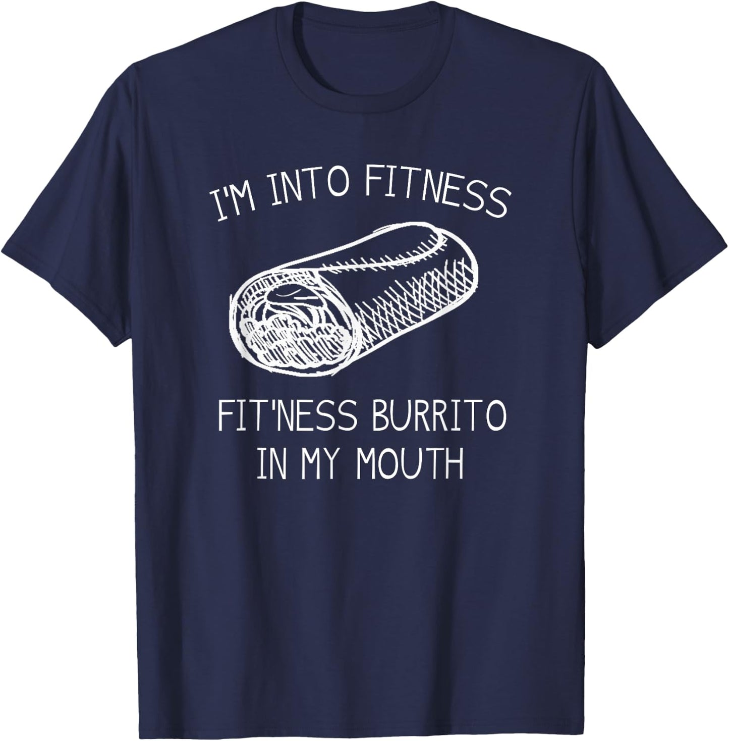 IM INTO FITNESS BURRITO IN MY MOUTH Burrito Party Shirt T-Shirt - T-Shirt | Navy