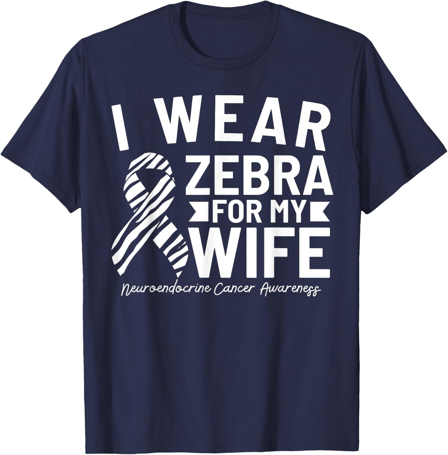I Wear Zebra For My Wife Neuroendocrine Cancer Awareness T-Shirt - T-Shirt | Navy