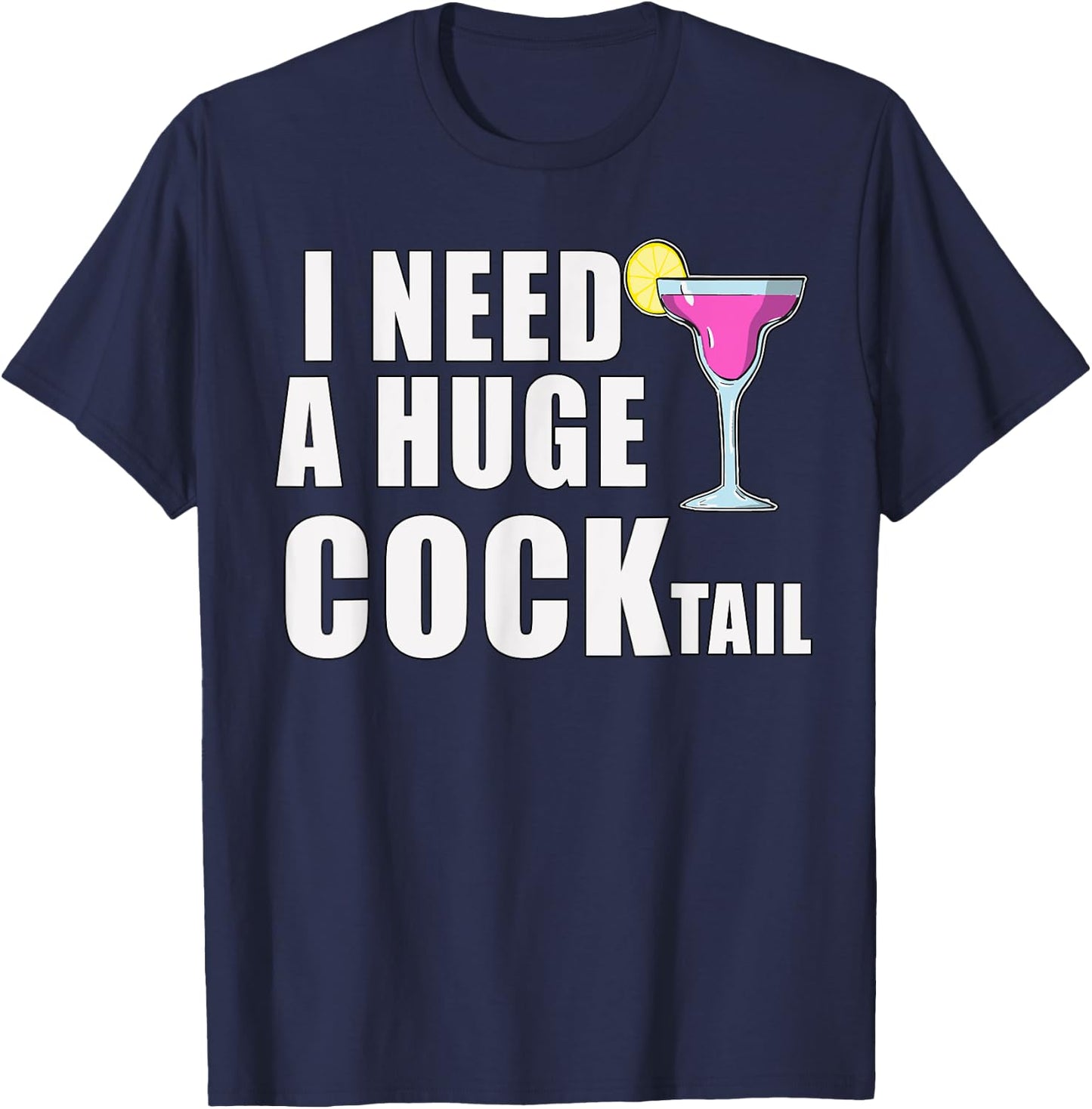 I Need A Huge COCKtail Funny Adult Drinking Cocktail Day T-Shirt - T-Shirt | Navy