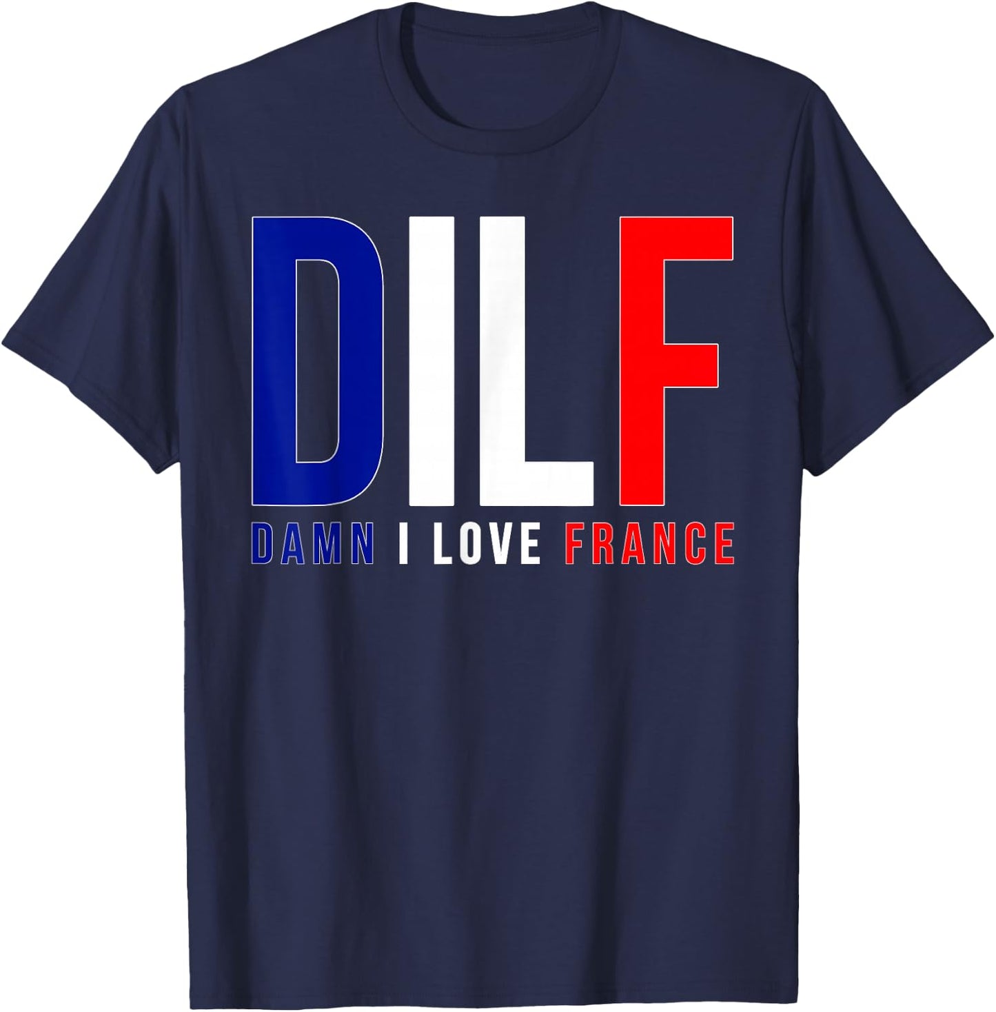 DILF Damn I Love France Funny Adult Naughty Quote Flag Joke T-Shirt - T-Shirt | Navy