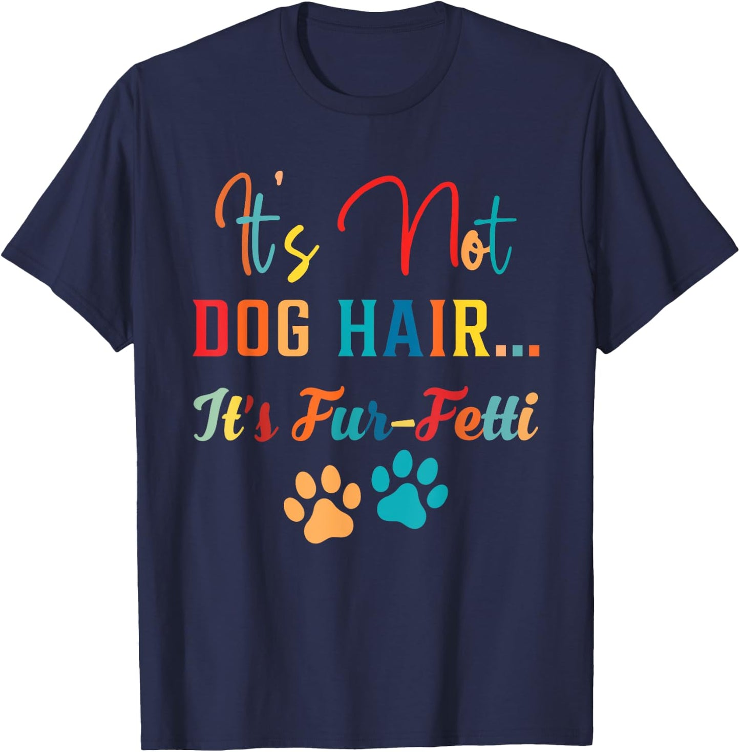 it's not dog hair it's fur-fetti dog mom dog lover dog paw Women T-Shirt - T-Shirt | Navy