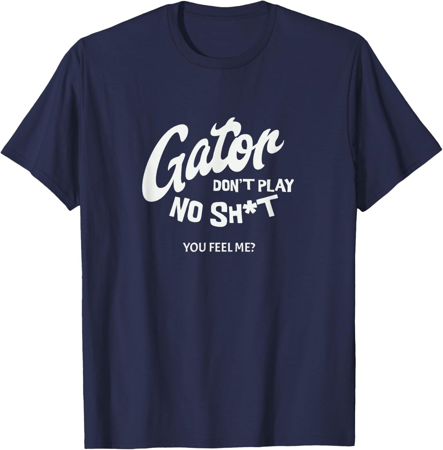 Gator don't play no - you feel me? T-Shirt - T-Shirt | Navy
