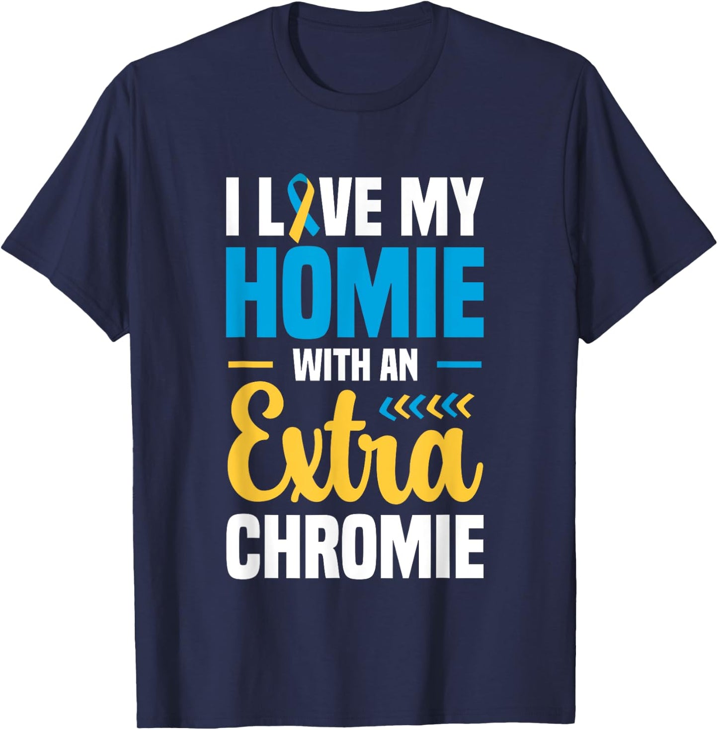I Love my Homie with an Extra Chromie Down Syndrome T-Shirt - T-Shirt | Navy