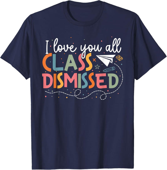 I Love You All Class Dismissed Teacher Last Day Of School T-Shirt - T-Shirt | Navy