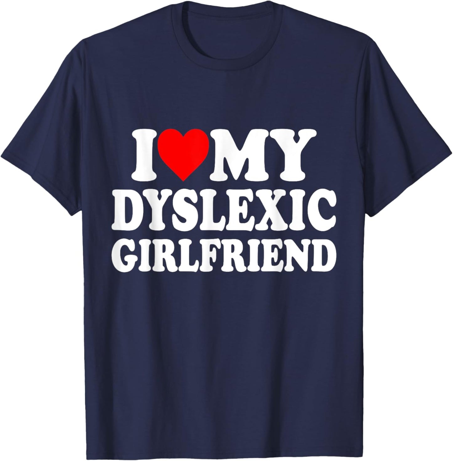 I Love My Dyslexic Girlfriend ,Dyslexia Awareness GF T-Shirt - T-Shirt | Navy