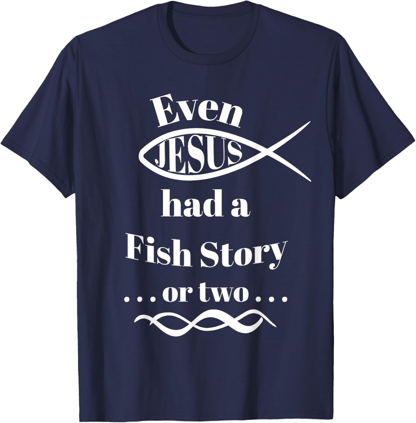 Even Jesus Had a Fish Story ... or two (ichthys) T-Shirt - T-Shirt | Navy