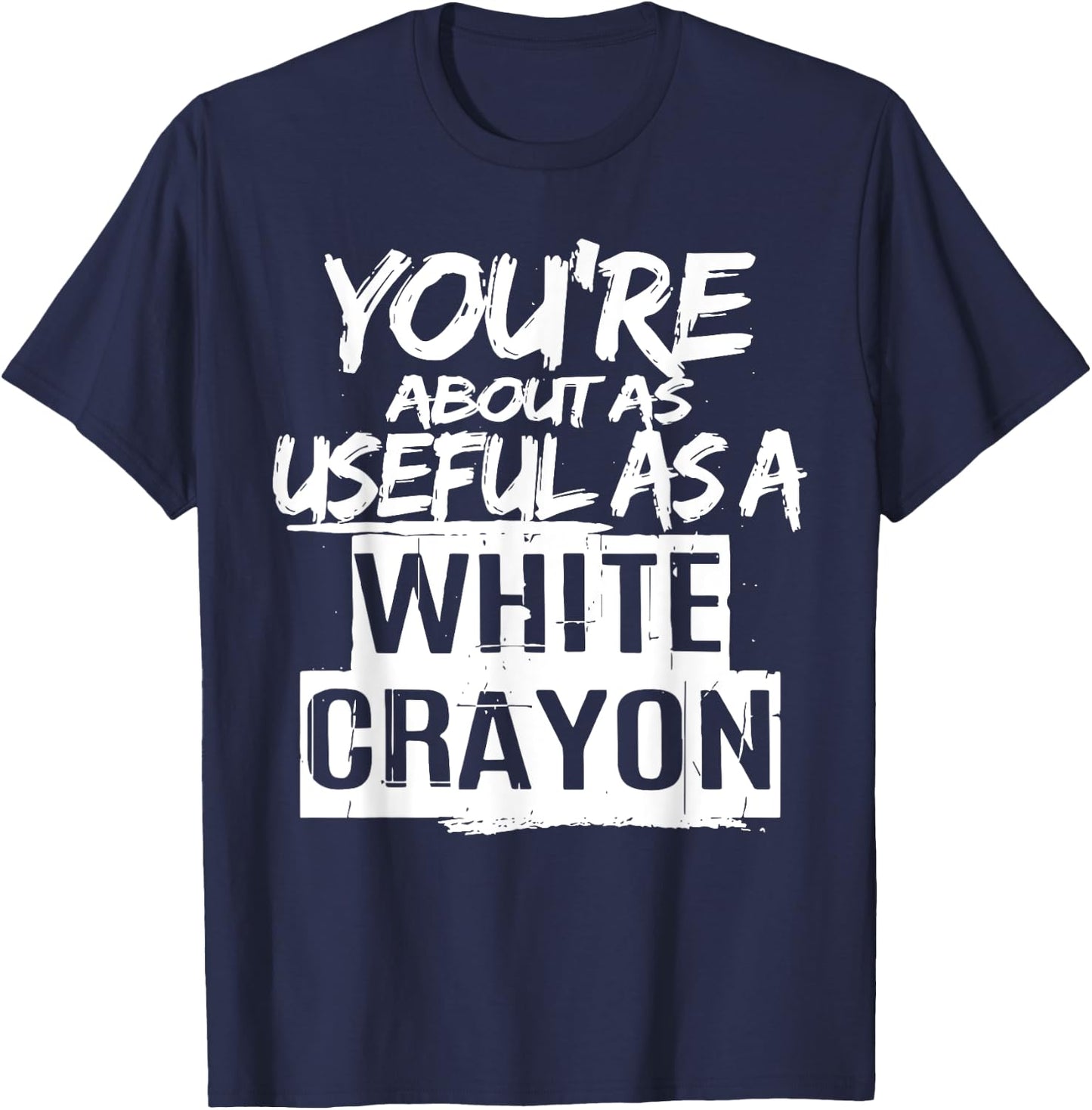 You're About As Useful As A White Crayon Sarcastic Quote T-Shirt - T-Shirt | Navy