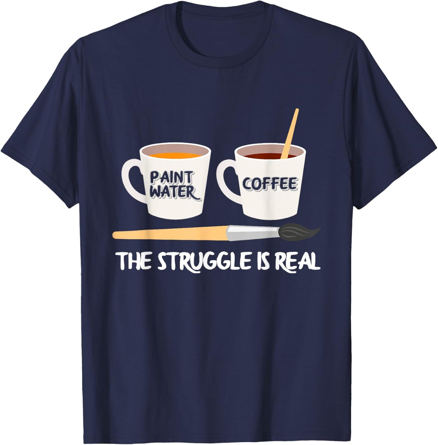 The Struggle Is Real Brush Coffee Funny Art Artist Painter T-Shirt - T-Shirt | Navy
