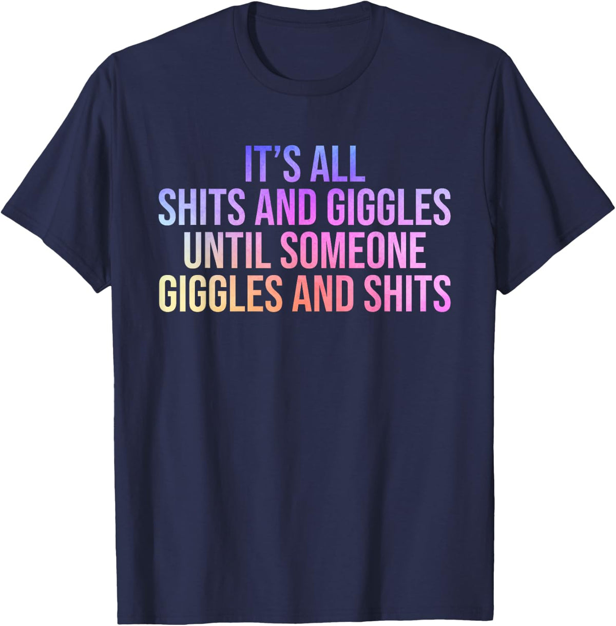 It's All Shits & Giggles Until Someone Giggles & Shits T-Shirt - T-Shirt | Navy