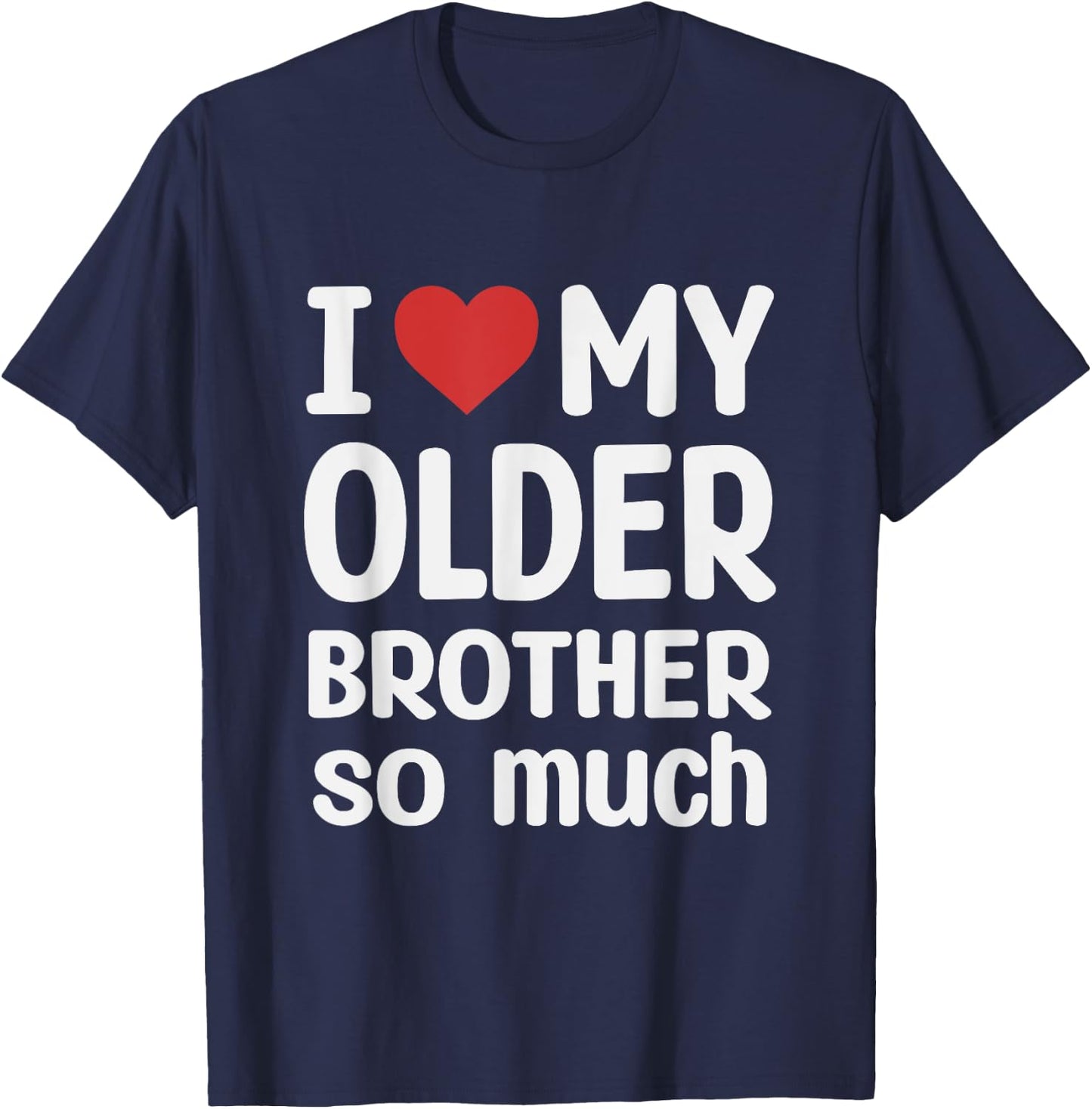 I Love My Older brother So Much - I Heart My Older brother T-Shirt - T-Shirt | Navy