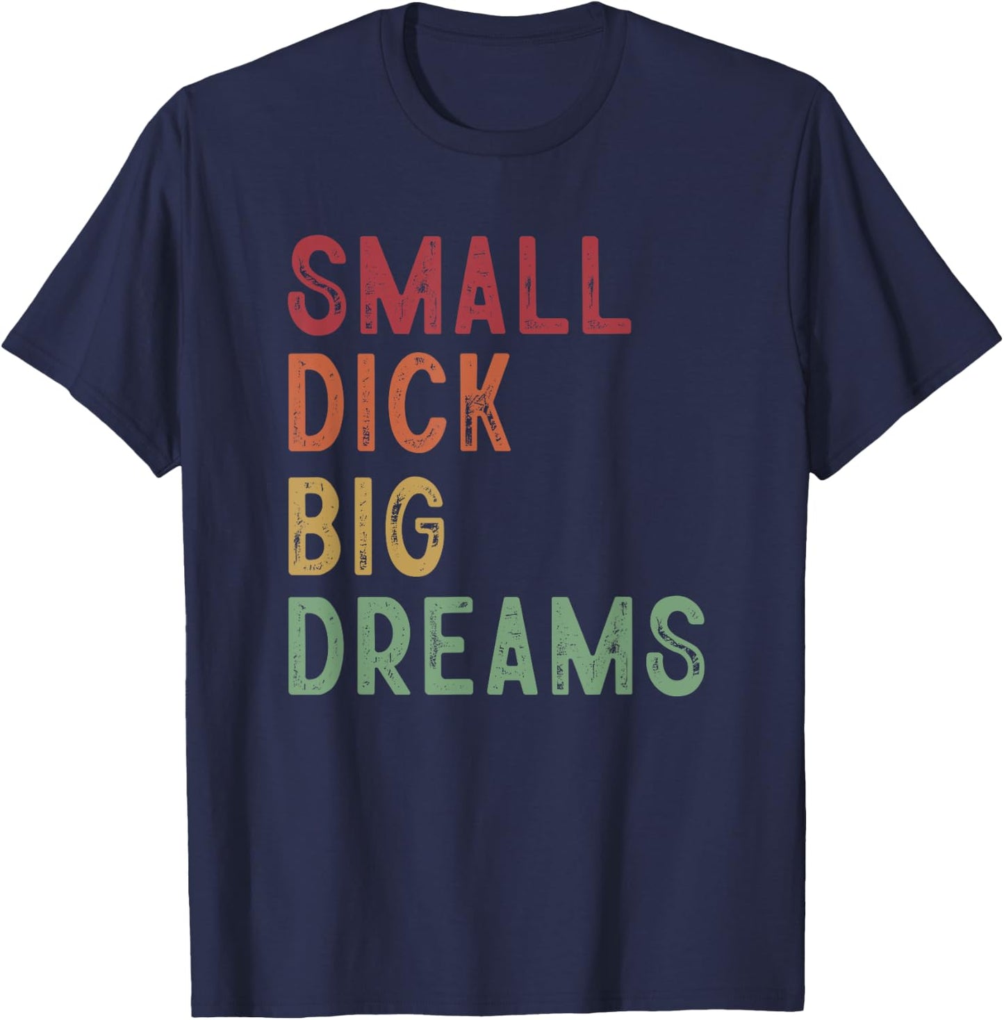 Small Dick Big Dreams Funny Saying T-Shirt - T-Shirt | Navy