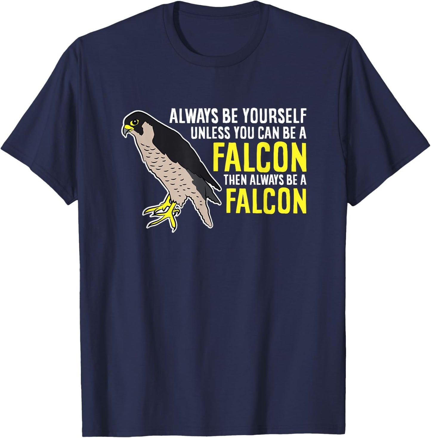 Falcons Always Be Yourself Unless You Can Be A Falcon Bird T-Shirt - T-Shirt | Navy