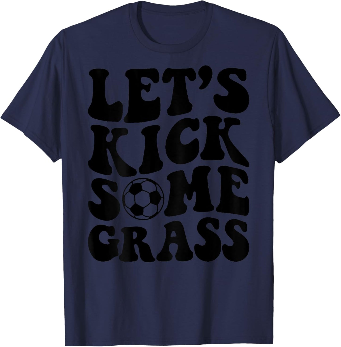 Let's Kick Some Grass Soccer T-Shirt - T-Shirt | Navy