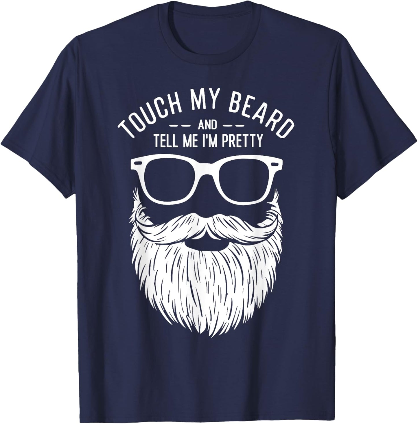 Touch My Beard And Tell Me I'm Pretty Funny Fathers Day T-Shirt - T-Shirt | Navy