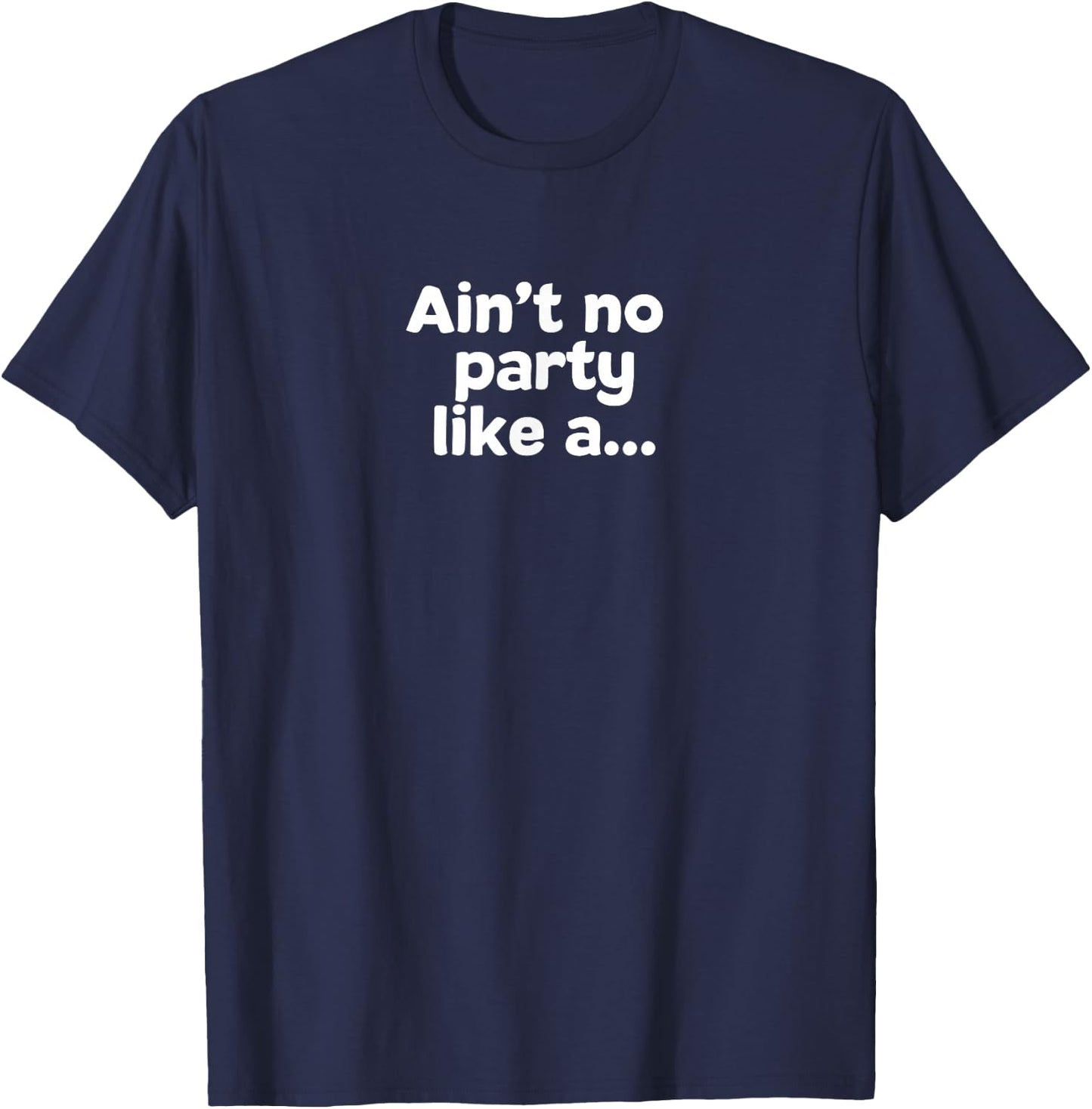 Ain't No Party Like A... T-Shirt - T-Shirt | Navy