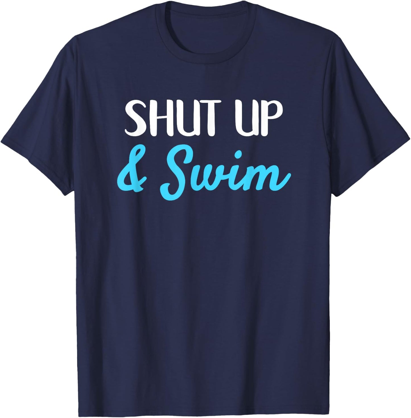 Shut Up and Swim Funny Motivational Swimming T-Shirt - T-Shirt | Navy