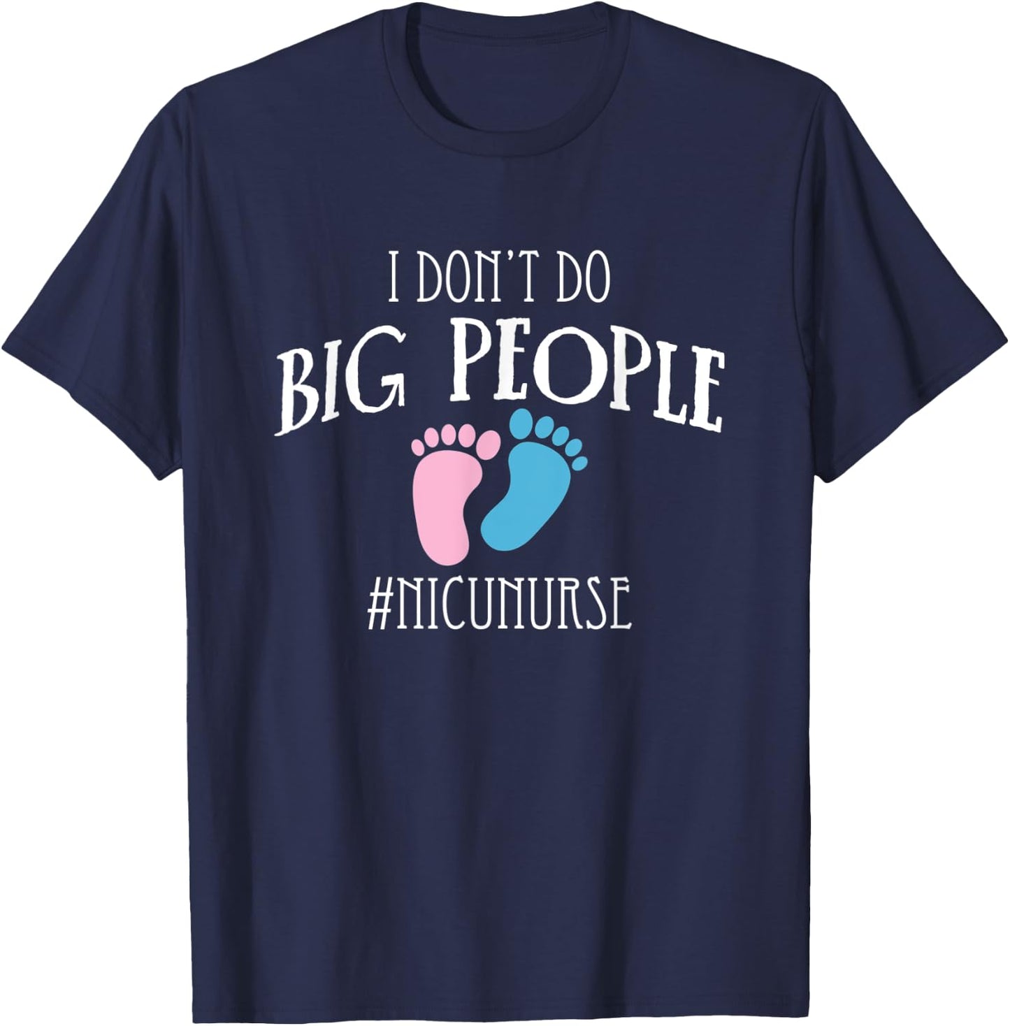 I Dont Do Big People Nicu Nurse ICU Nursing T-Shirt - T-Shirt | Navy