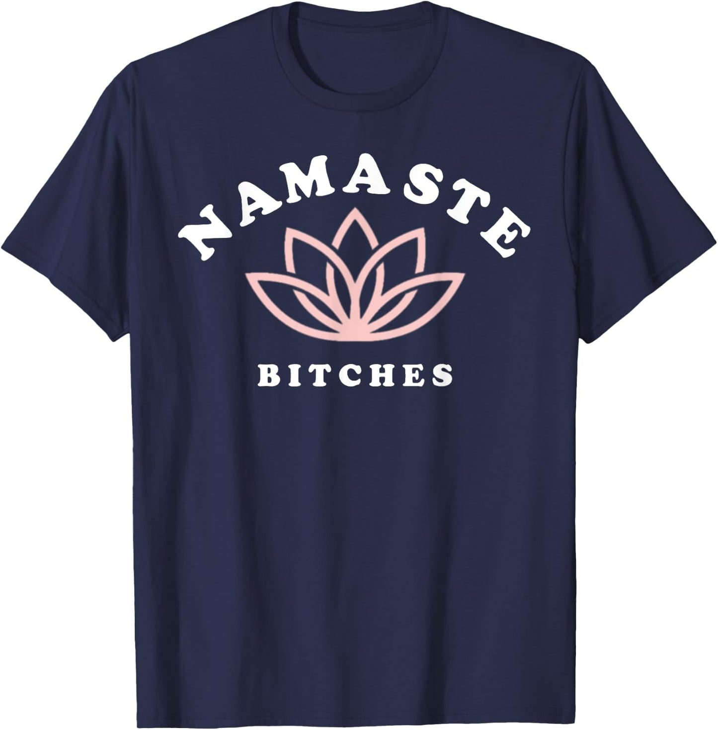 Namaste Bitches Lotus Flower Funny Yoga Gift T-Shirt - T-Shirt | Navy