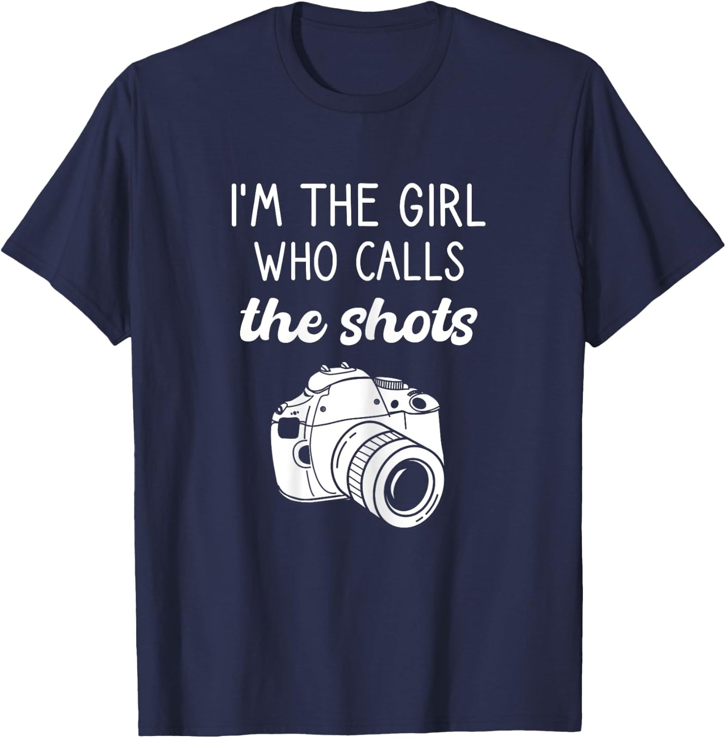 Photographer, I'm The Girl Who Calls The Shots, Photography T-Shirt - T-Shirt | Navy