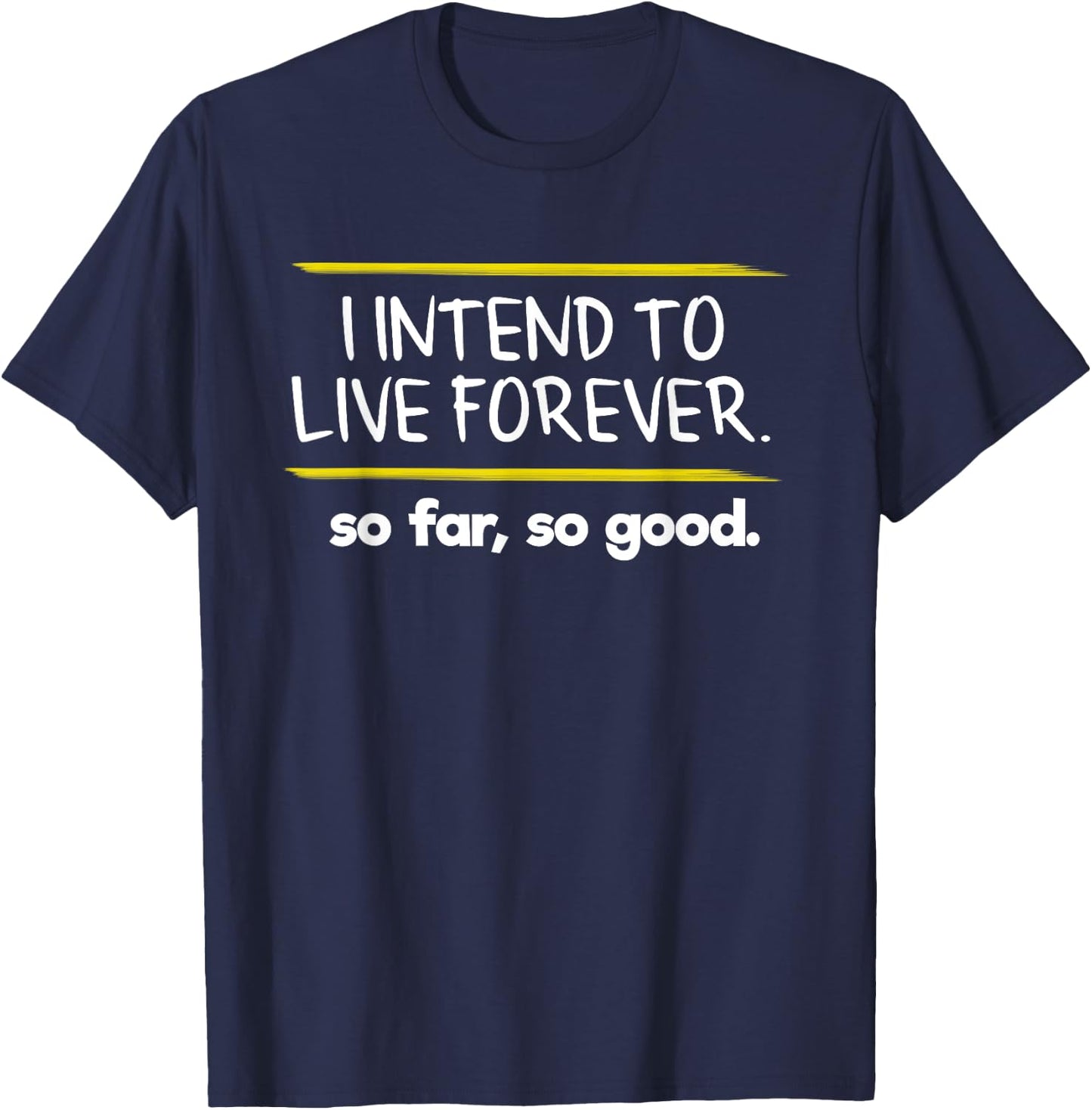I Intend to Live Forever Graphic Novelty Sarcastic Funny T-Shirt - T-Shirt | Navy