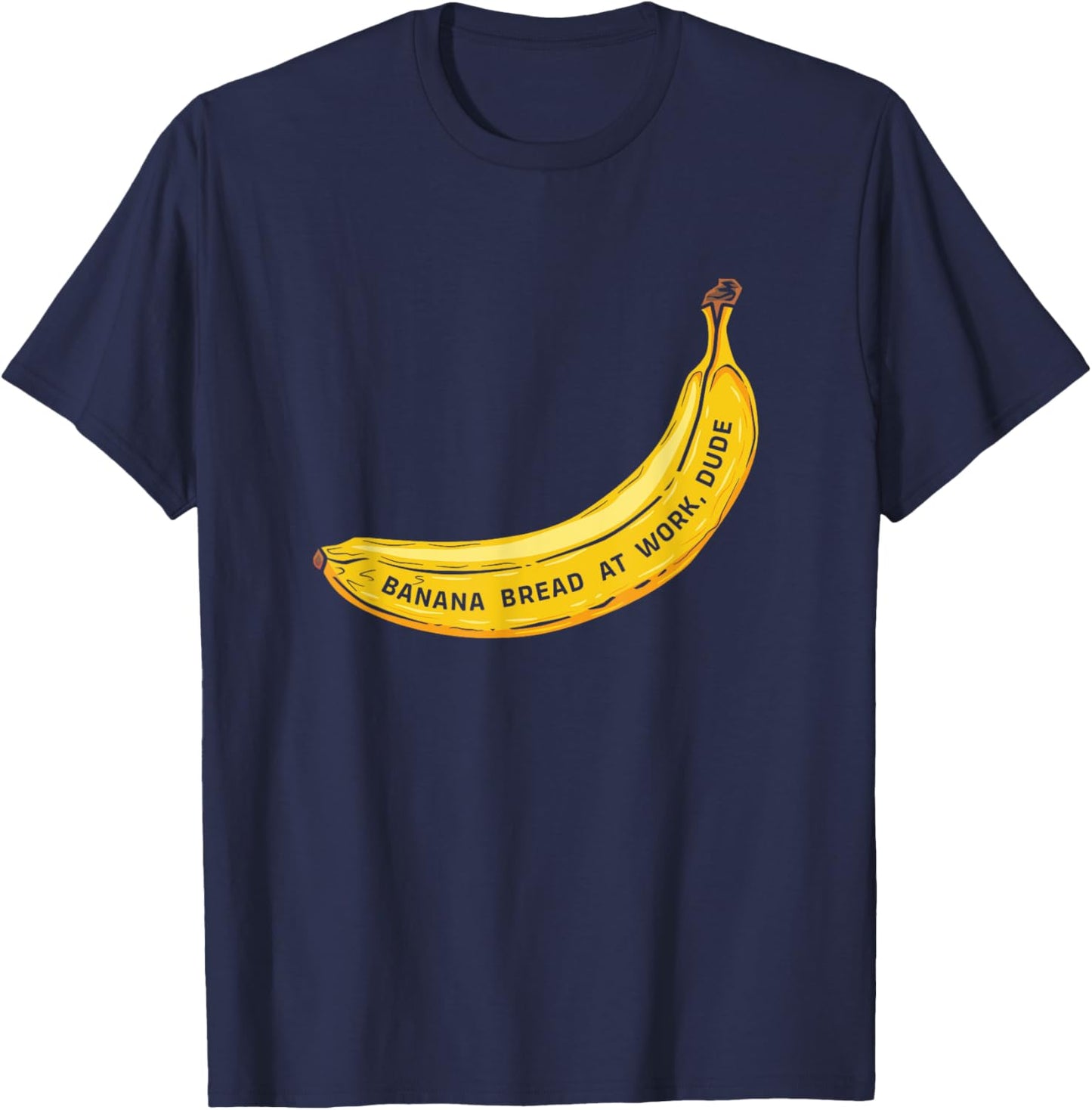 Funny Banana Bread At Work Dude T-Shirt - T-Shirt | Navy