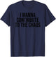 I Wanna Contribute To The Chaos T-Shirt - T-Shirt | Navy