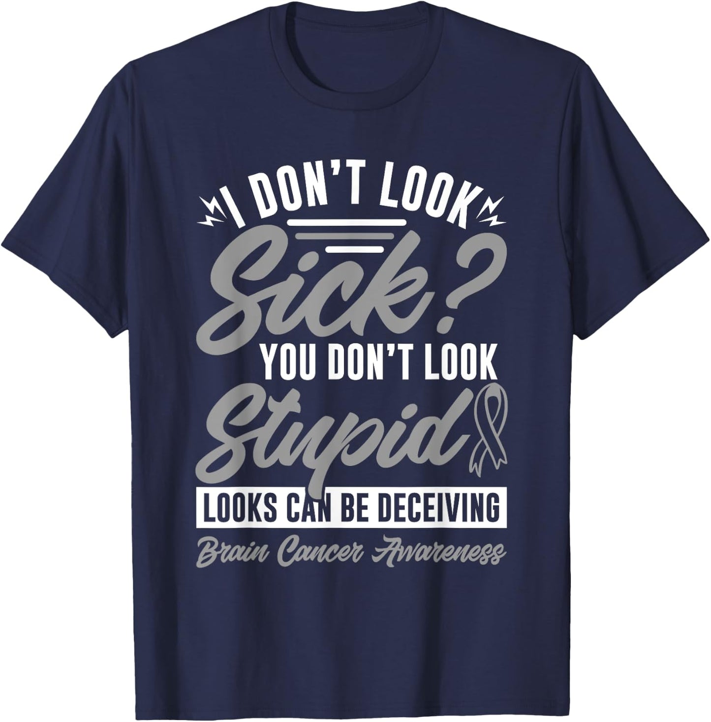 I Don't Look Sick You Don't Look Stupid Brain Cancer T-Shirt - T-Shirt | Navy
