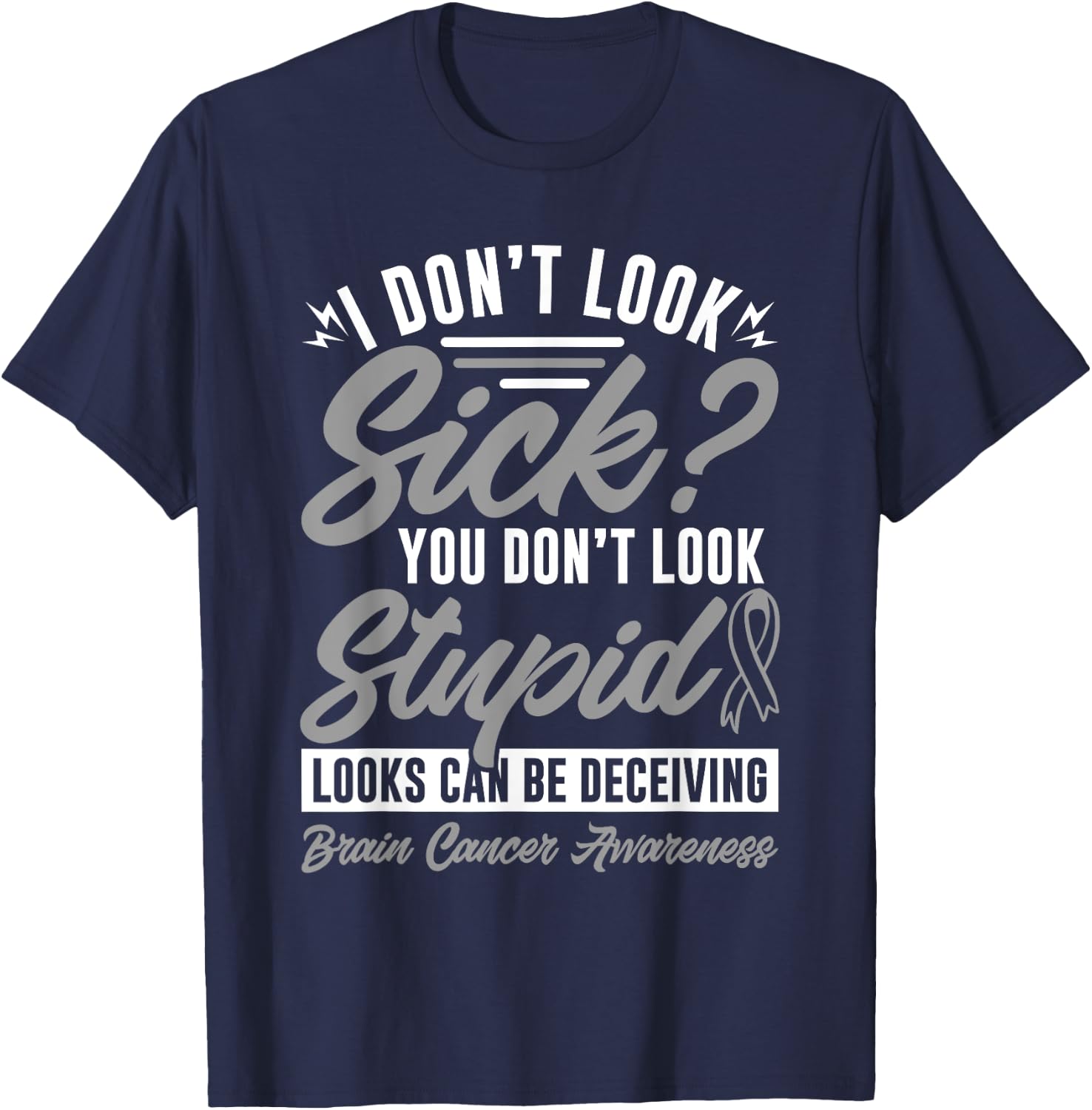 I Don't Look Sick You Don't Look Stupid Brain Cancer T-Shirt - T-Shirt | Navy