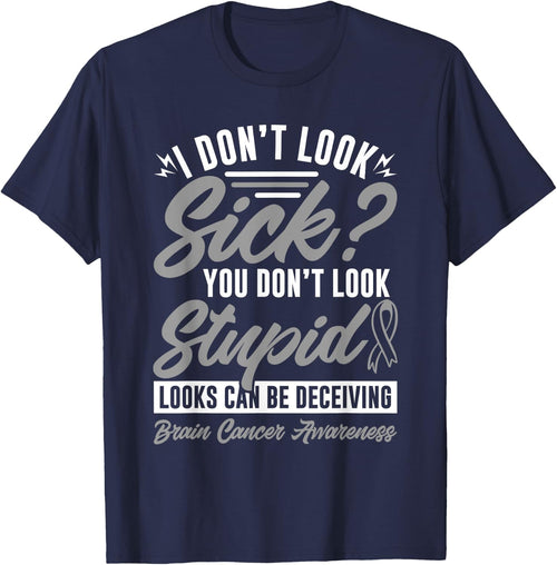 I Don't Look Sick You Don't Look Stupid Brain Cancer