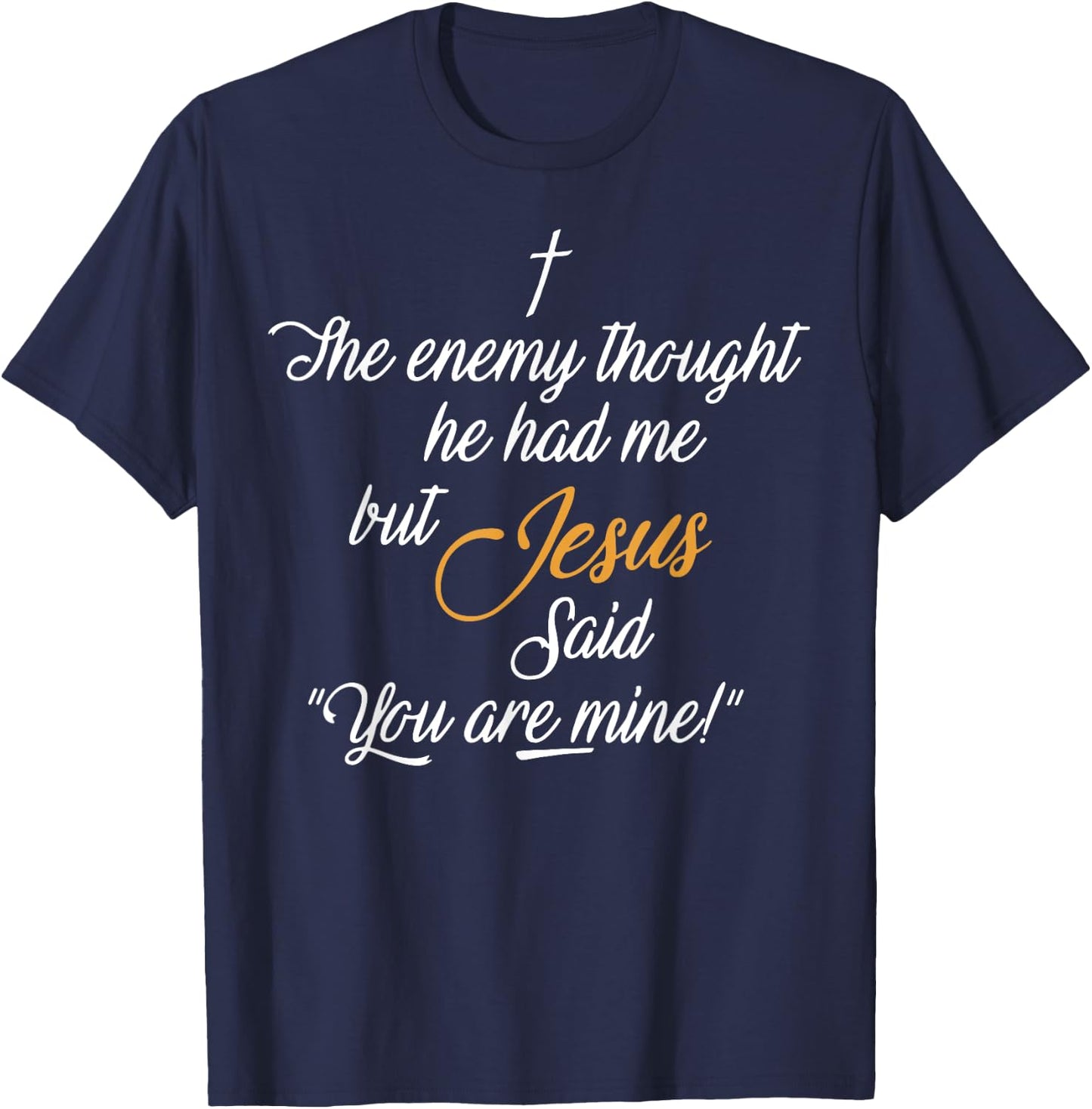 I The Enemy Thought He Had Me But Jesus Said You Are Mine T-Shirt - T-Shirt | Navy