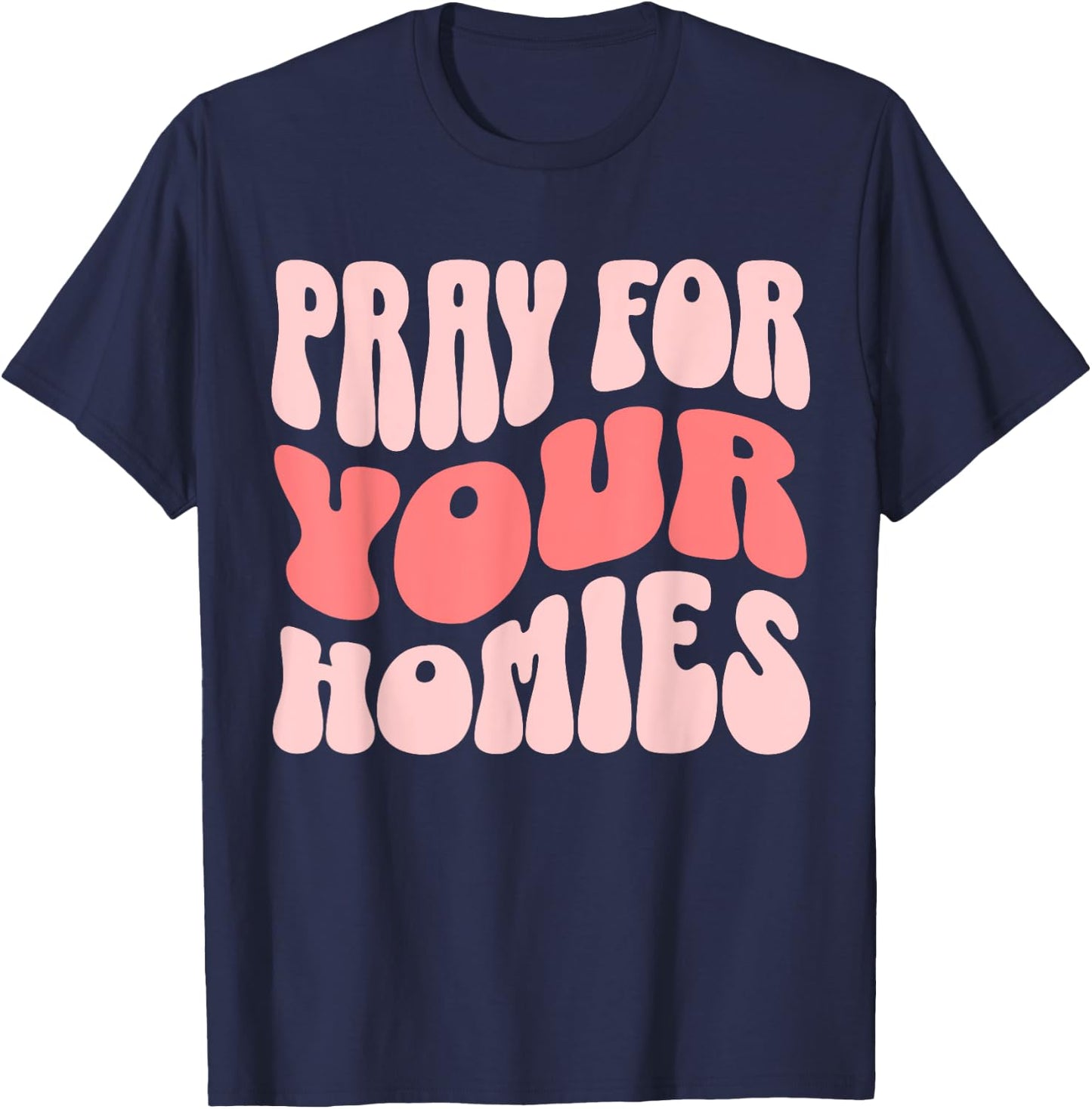 Pray For Your Homies Christian Faith T-Shirt - T-Shirt | Navy