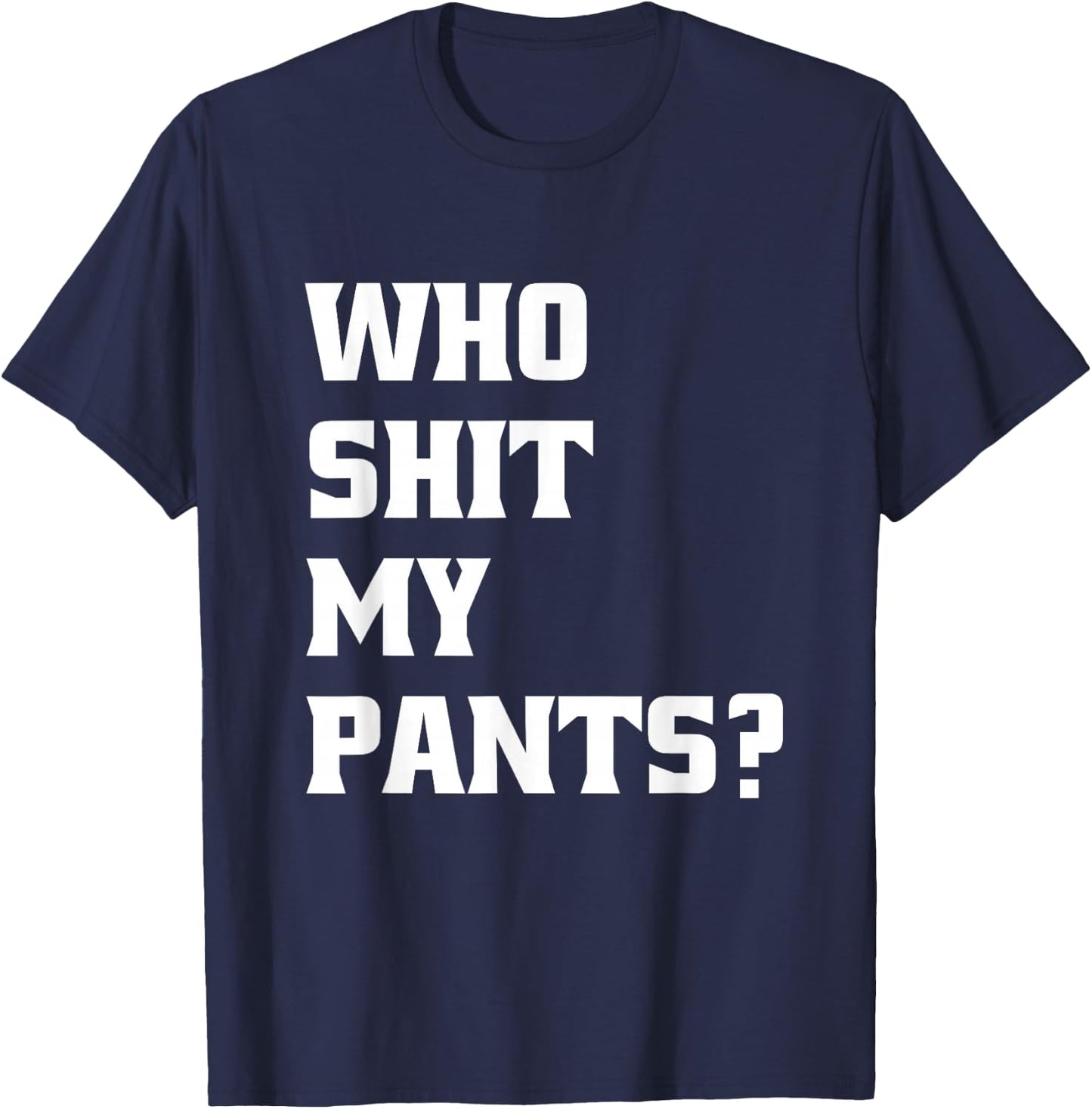 Who Shit My Pants? Funny Silly Saying Stupid Cringe Sarcasm T-Shirt - T-Shirt | Navy