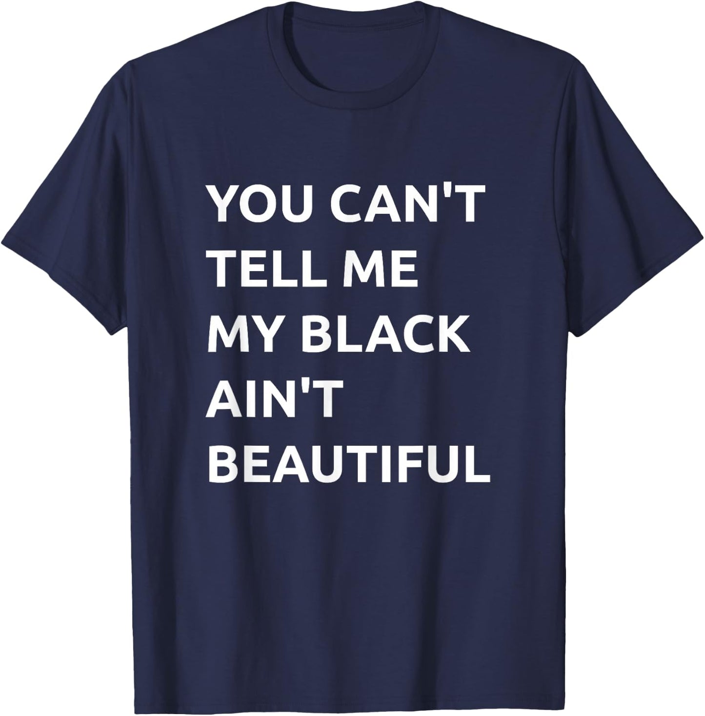 You Can't Tell Me My Black Ain't Beautiful T-Shirt - T-Shirt | Navy
