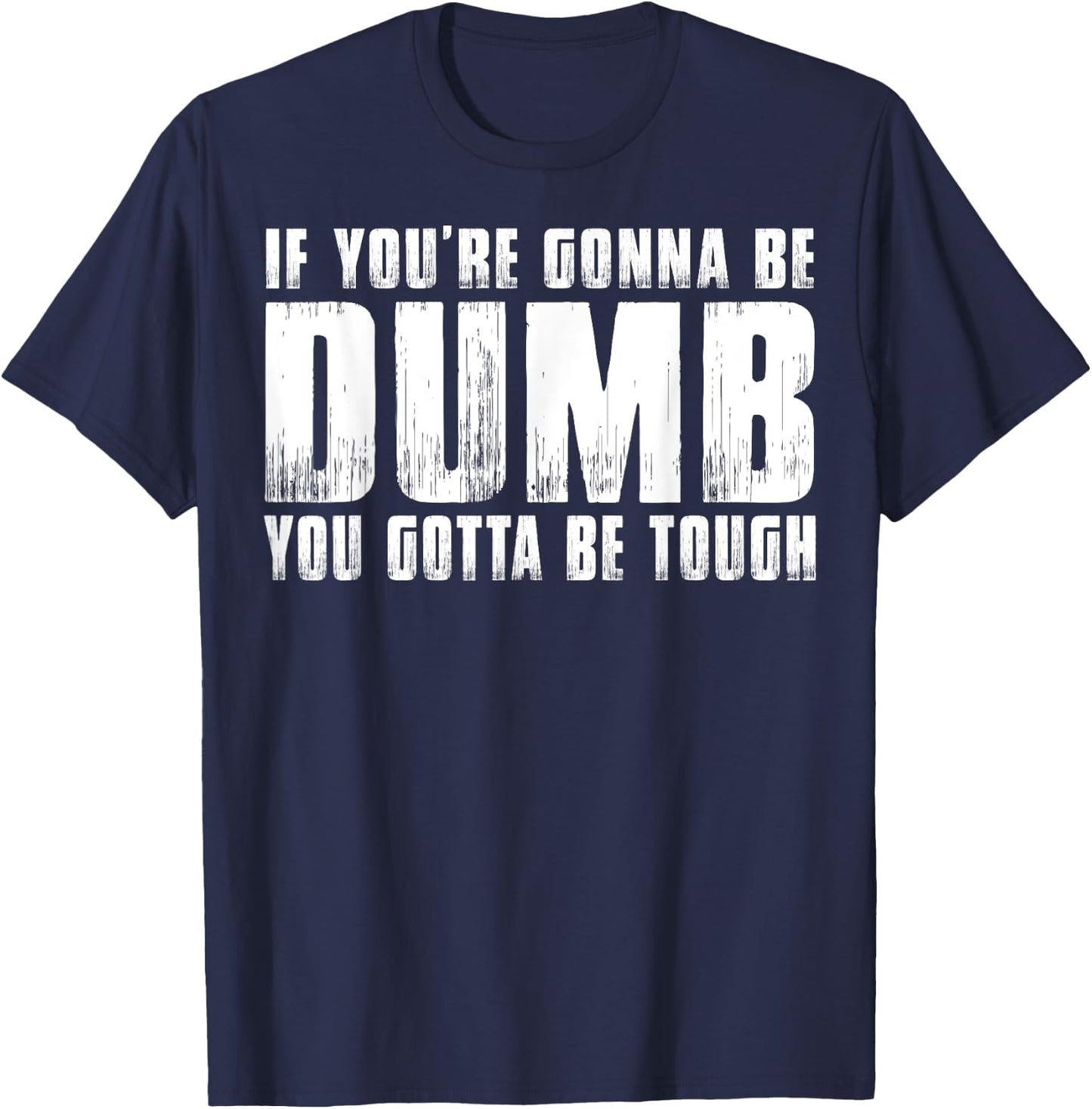 If You're Gonna Be Dumb You Gotta Be Tough Women Men T-Shirt - T-Shirt | Navy