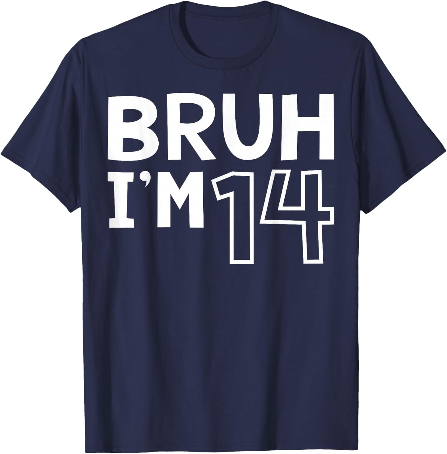 Bruh I'm 14 14th Birthday Boy 14 Years old Birthday T-Shirt - T-Shirt | Navy