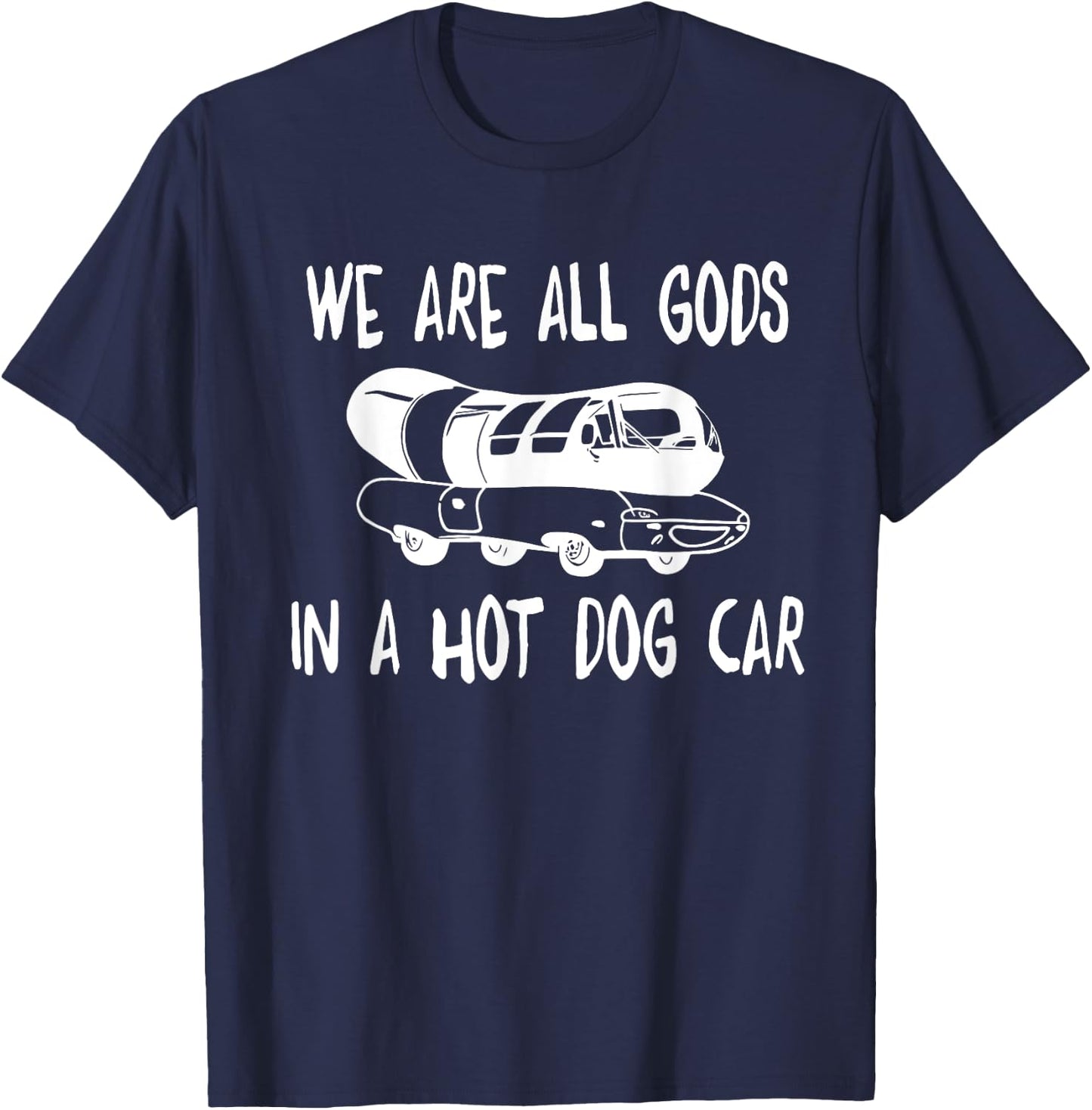 We Are All Gods In A HotDog Car Funny Apparel Women T-Shirt - T-Shirt | Navy