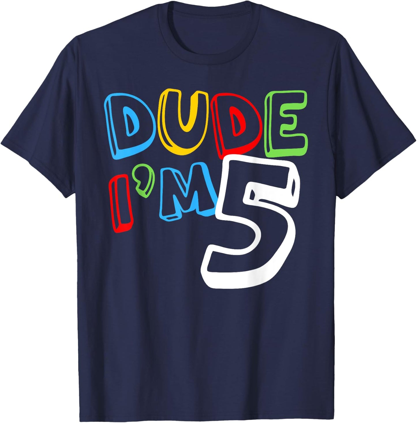 Dude I'm 5 Year Old It's My 5th Birthday Kid Happy Playful T-Shirt - T-Shirt | Navy
