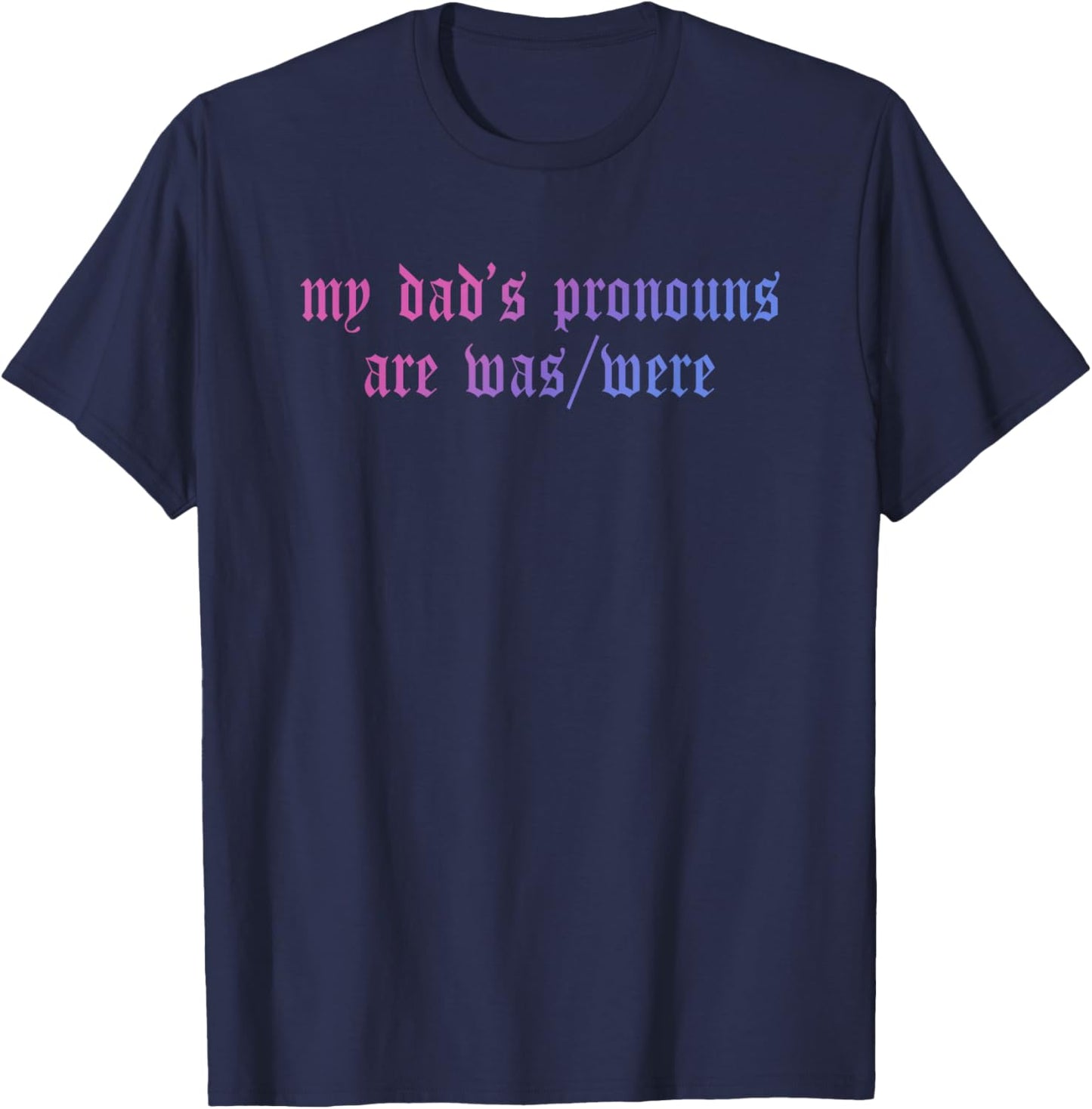 My Dad's Pronouns are was/were Father's Day Design T-Shirt - T-Shirt | Navy