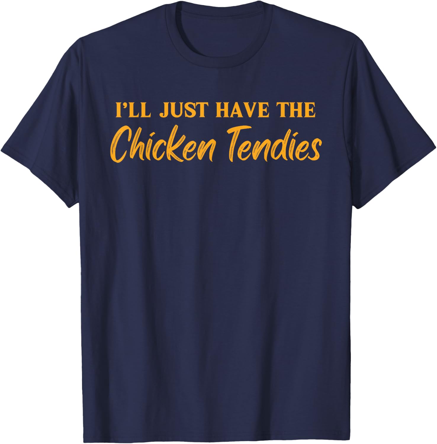 I'll Just Have The Chicken Tendies Funny Chicken Tenders T-Shirt - T-Shirt | Navy