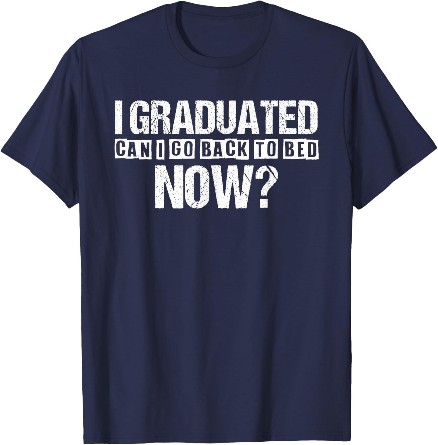 I Graduated Can I Go Back To Bed Now Funny Graduation T-Shirt - T-Shirt | Navy