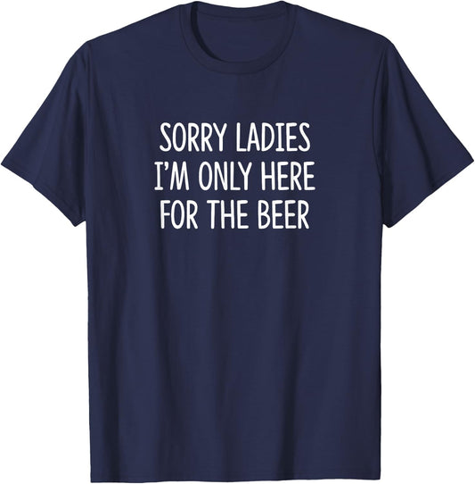 Sorry Ladies - I'm Only Here For The Beer T-Shirt - T-Shirt | Navy