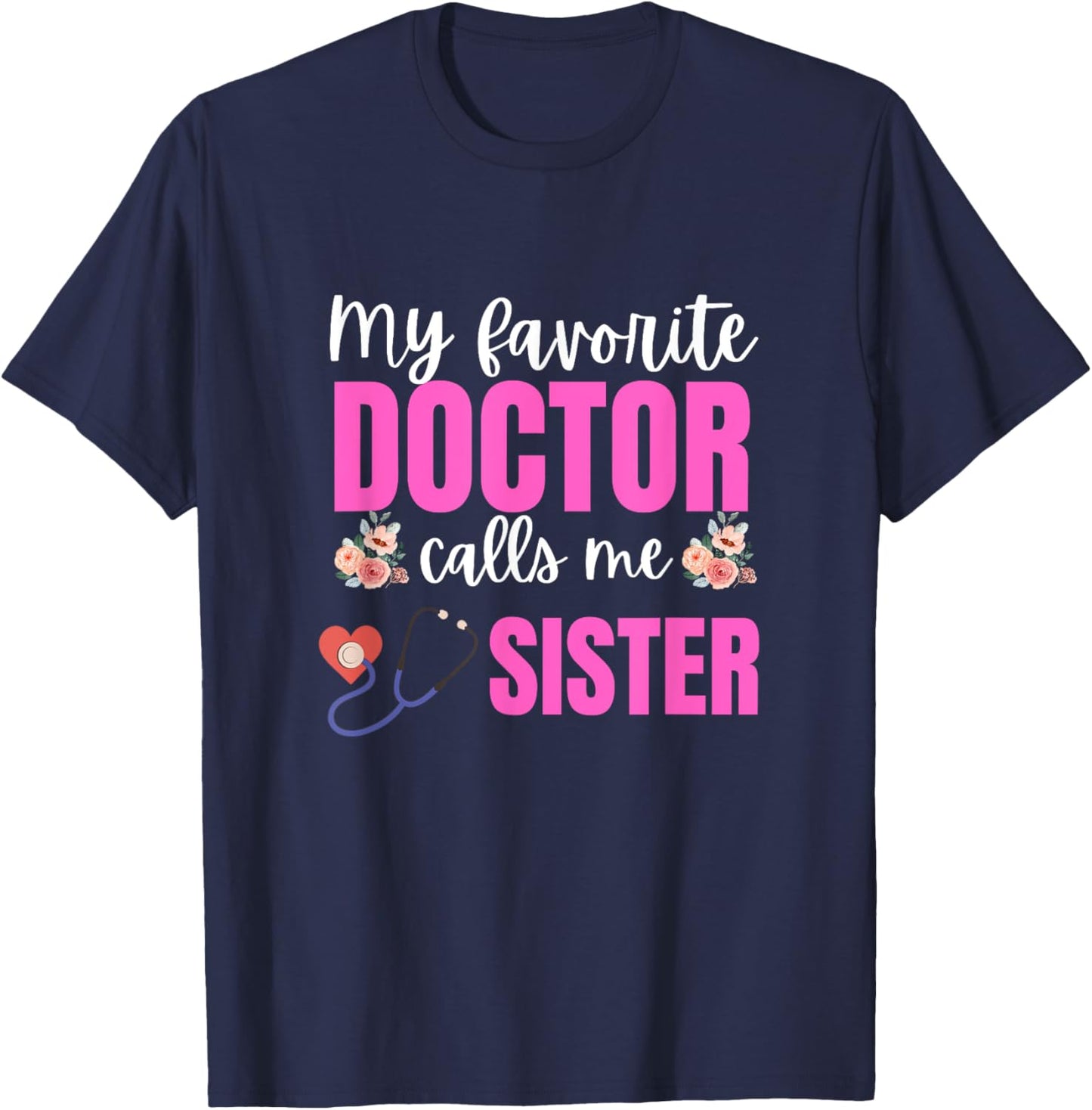 My Favorite Doctor Calls Me sister Flowers Mothers Day T-Shirt - T-Shirt | Navy