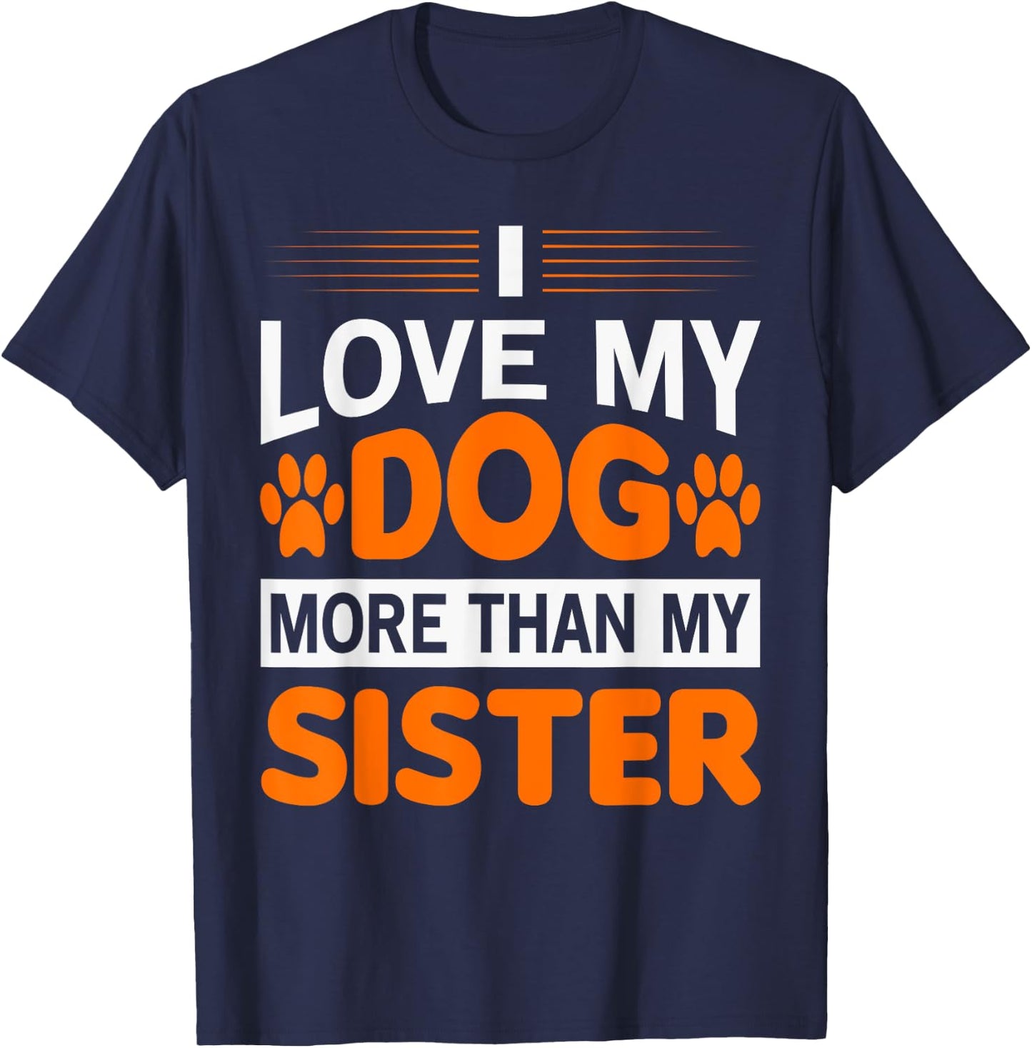 Funny I Love My Dog More Than My Sister Birthday Men Women T-Shirt - T-Shirt | Navy