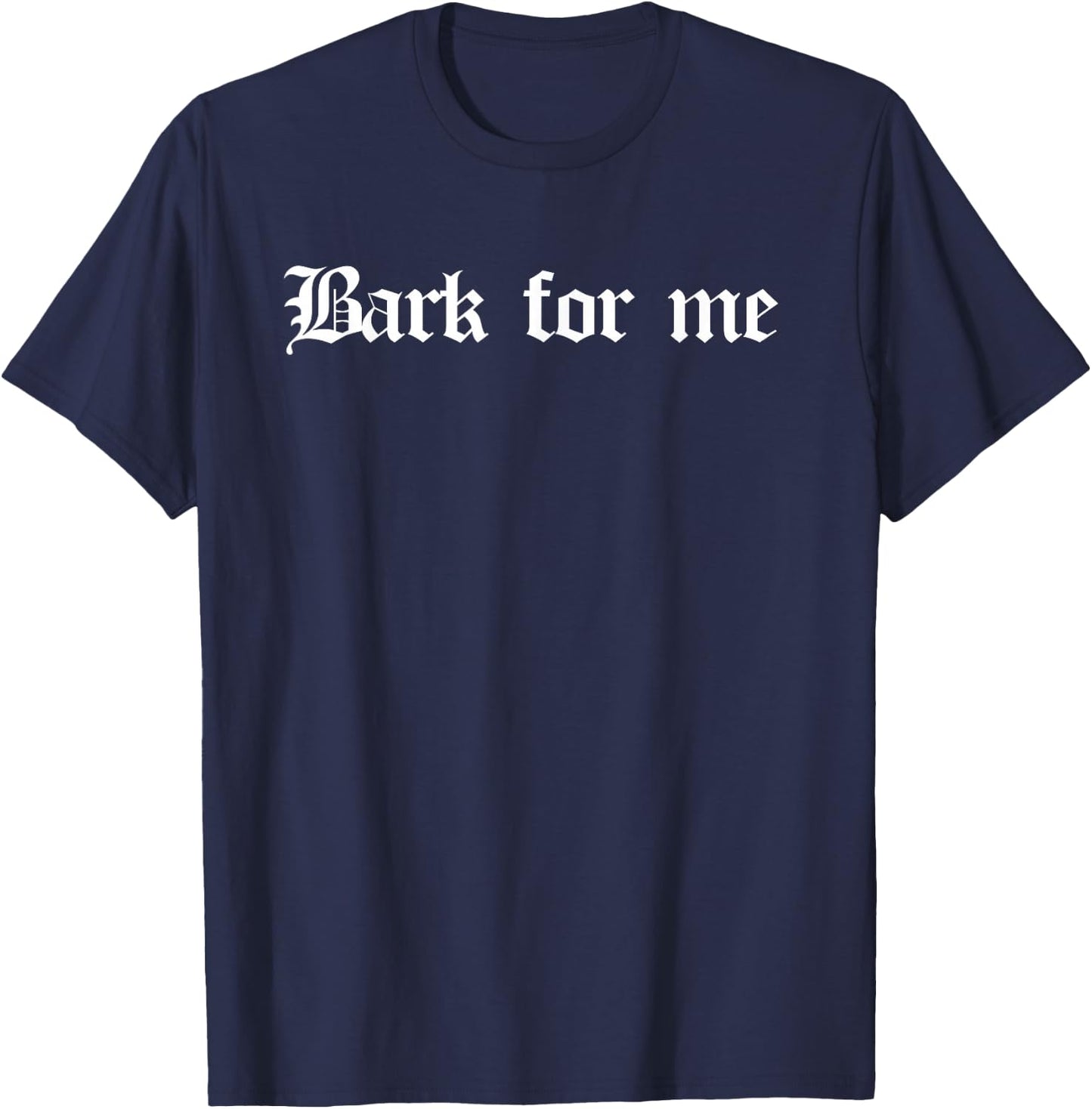 Funny Bark for Me Dog Lover Pet Quote T-Shirt - T-Shirt | Navy