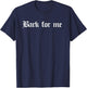 Funny Bark for Me Dog Lover Pet Quote T-Shirt - T-Shirt | Navy