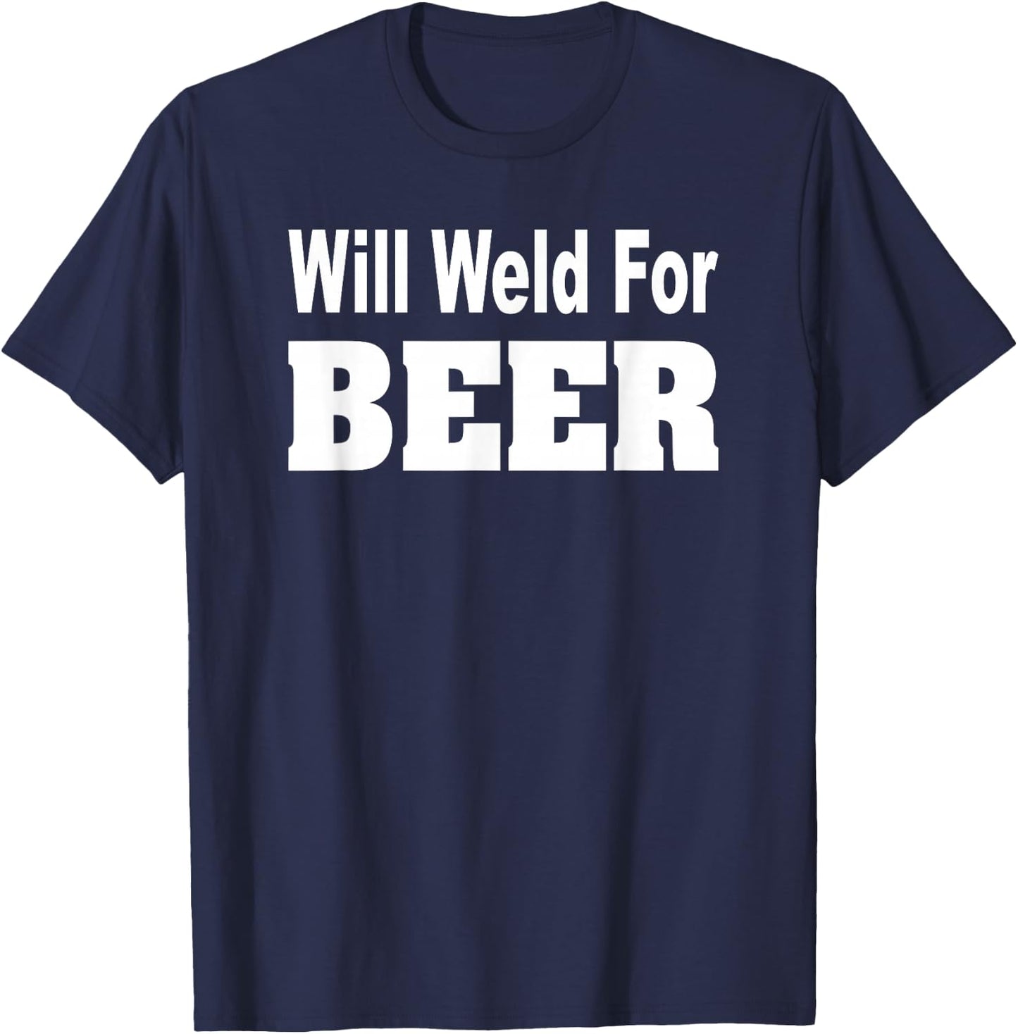 Will Weld For Beer Shirt Welder Funny Pipefitter T-Shirt - T-Shirt | Navy