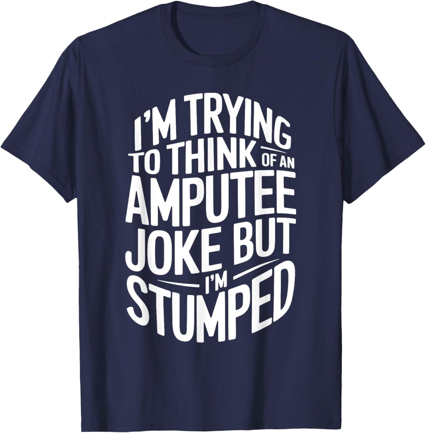 I'm Stumped Amputee Joke Missing a Leg Humor Prosthetic T-Shirt - T-Shirt | Navy