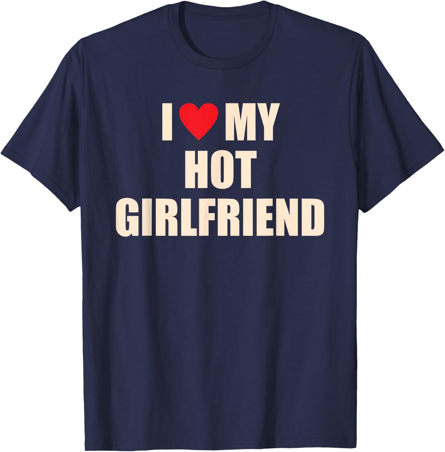 I Love, My Hot Girlfriend, Funny T-Shirt - T-Shirt | Navy