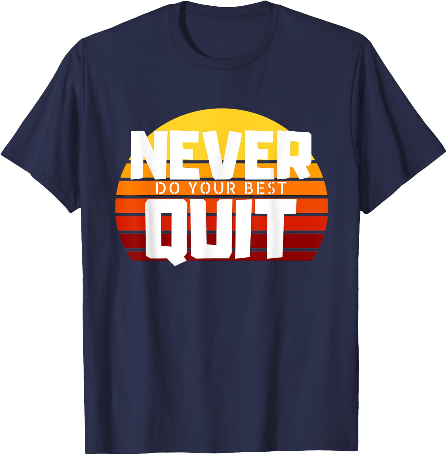 Never Do Your Best Quit Gift Funny Motivational Workout T-Shirt - T-Shirt | Navy