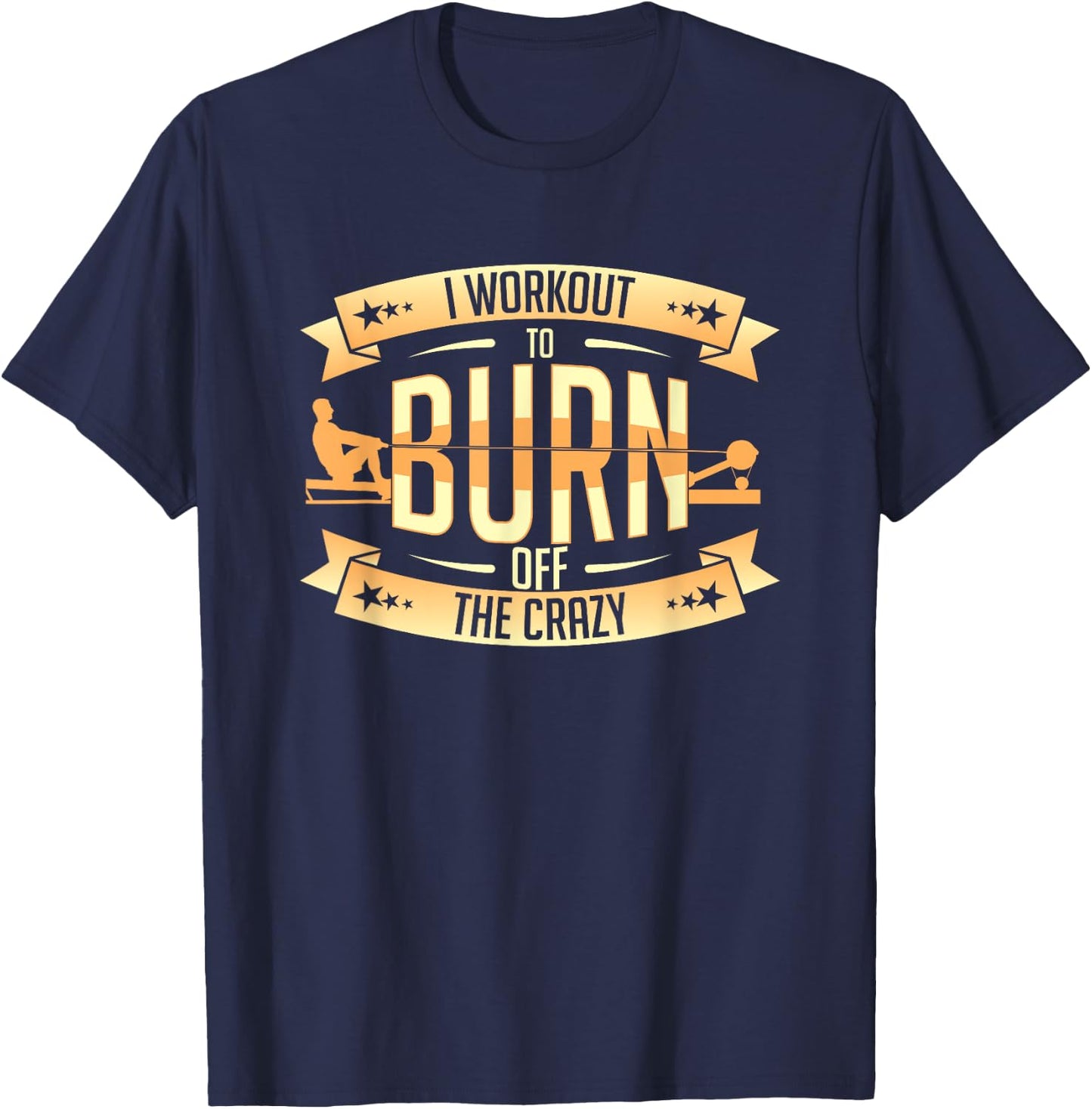 Rowing Machine Ergometer I Workout To Burn Off The Crazy T-Shirt - T-Shirt | Navy
